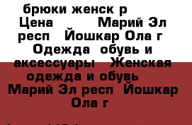 брюки женск р46-48 › Цена ­ 500 - Марий Эл респ., Йошкар-Ола г. Одежда, обувь и аксессуары » Женская одежда и обувь   . Марий Эл респ.,Йошкар-Ола г.